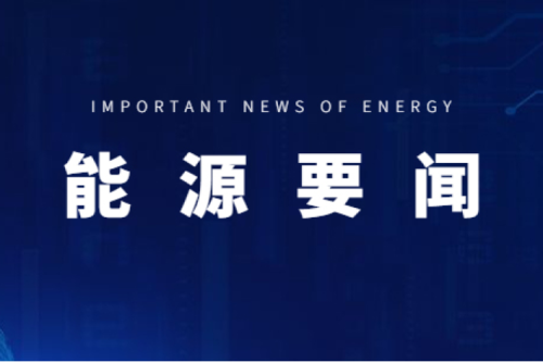 能源要聞|支持用戶側(cè)儲能多元化發(fā)展，推進(jìn)分布式光伏項(xiàng)目以虛擬電廠模式參與電力市場交易